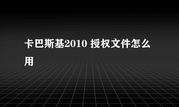 卡巴斯基2010 授权文件怎么用