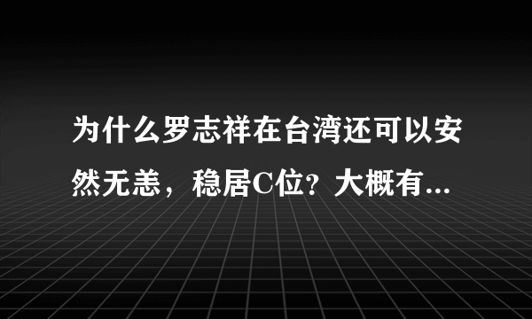 为什么罗志祥在台湾还可以安然无恙，稳居C位？大概有这几个原因