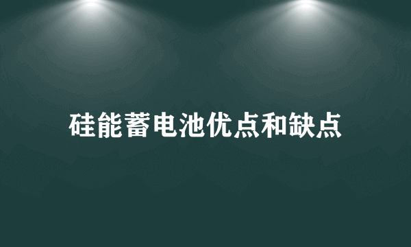 硅能蓄电池优点和缺点