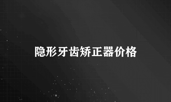 隐形牙齿矫正器价格