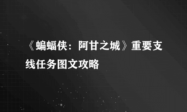 《蝙蝠侠：阿甘之城》重要支线任务图文攻略