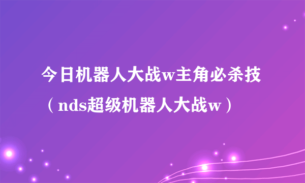 今日机器人大战w主角必杀技（nds超级机器人大战w）