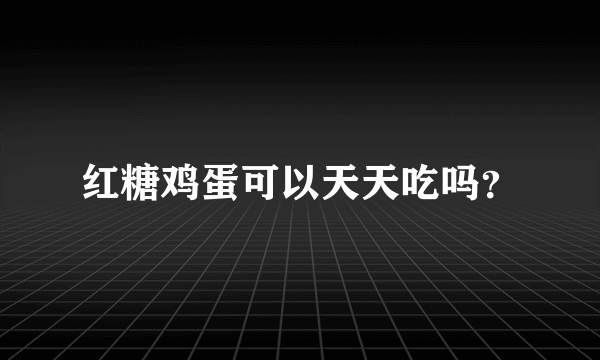 红糖鸡蛋可以天天吃吗？