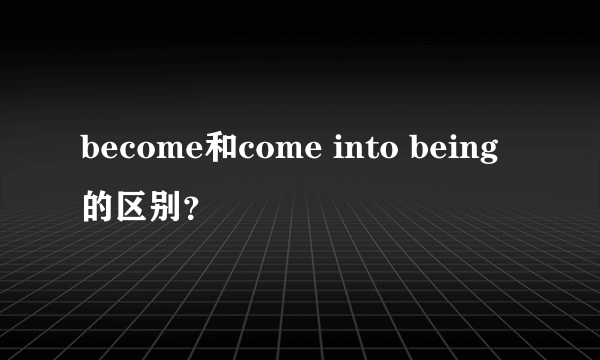 become和come into being的区别？