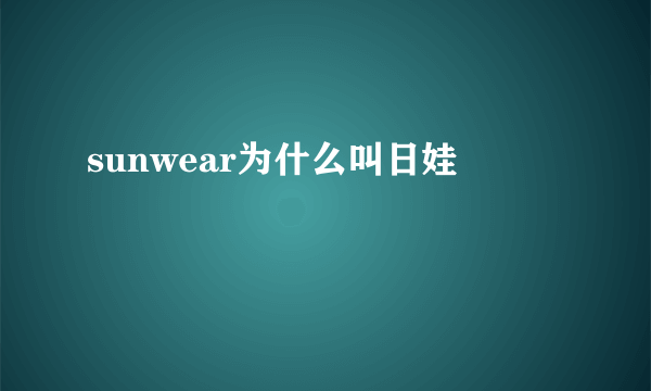 sunwear为什么叫日娃