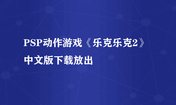 PSP动作游戏《乐克乐克2》中文版下载放出