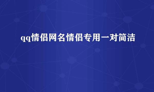 qq情侣网名情侣专用一对简洁