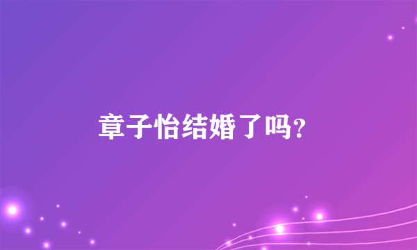 章子怡结婚了吗？