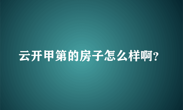 云开甲第的房子怎么样啊？