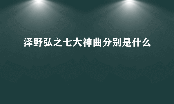 泽野弘之七大神曲分别是什么