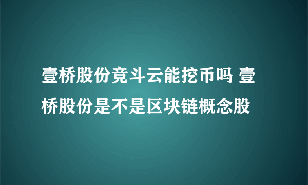 壹桥股份竞斗云能挖币吗 壹桥股份是不是区块链概念股