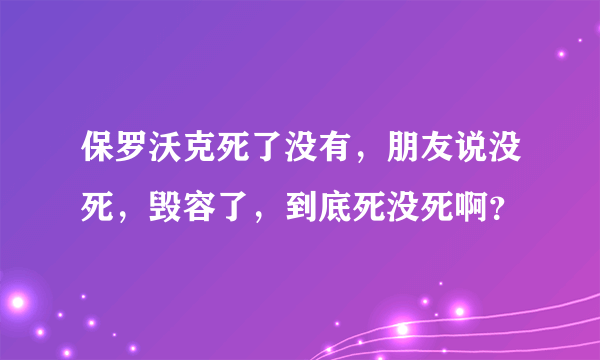 保罗沃克死了没有，朋友说没死，毁容了，到底死没死啊？