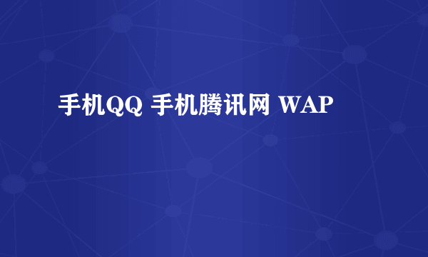 手机QQ 手机腾讯网 WAP