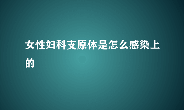 女性妇科支原体是怎么感染上的