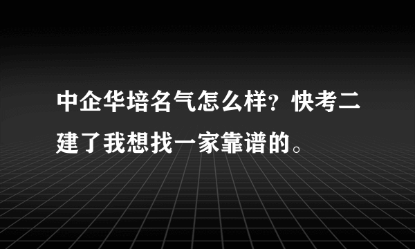 中企华培名气怎么样？快考二建了我想找一家靠谱的。