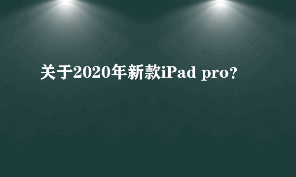 关于2020年新款iPad pro？