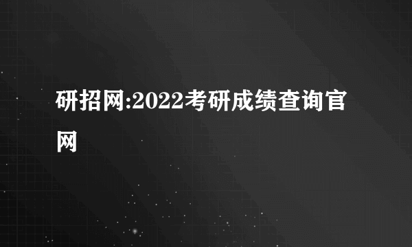 研招网:2022考研成绩查询官网