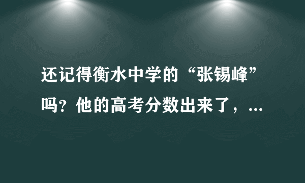 还记得衡水中学的“张锡峰”吗？他的高考分数出来了，考了多少分