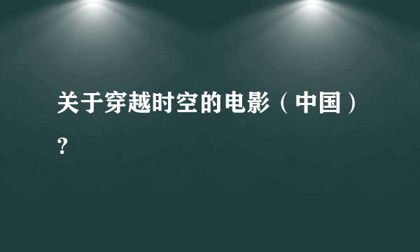 关于穿越时空的电影（中国）？