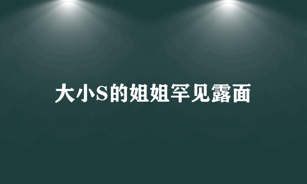 大小S的姐姐罕见露面