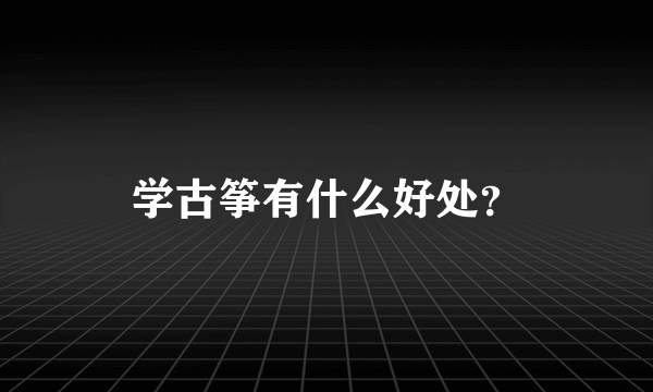 学古筝有什么好处？