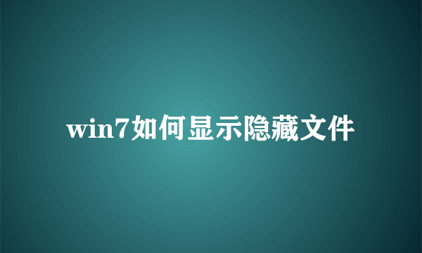 win7如何显示隐藏文件