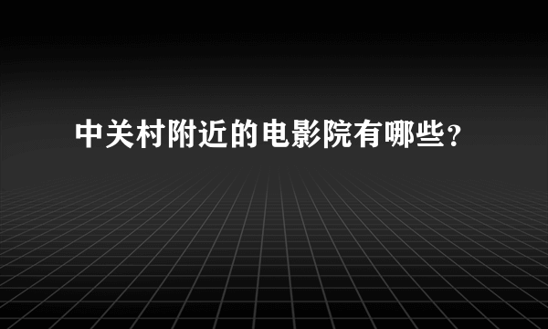 中关村附近的电影院有哪些？