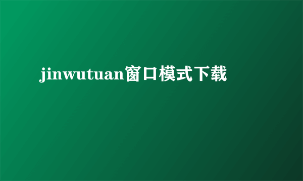 jinwutuan窗口模式下载