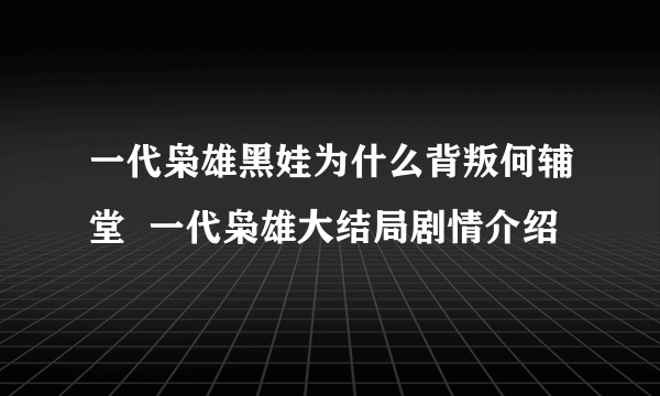 一代枭雄黑娃为什么背叛何辅堂  一代枭雄大结局剧情介绍