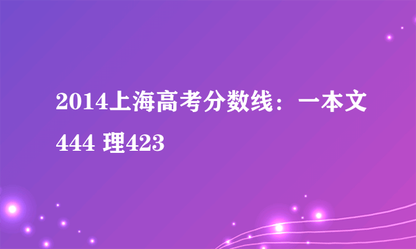 2014上海高考分数线：一本文444 理423