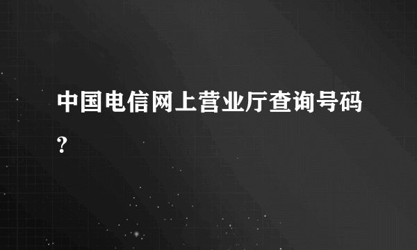 中国电信网上营业厅查询号码？