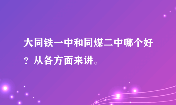 大同铁一中和同煤二中哪个好？从各方面来讲。