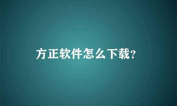 方正软件怎么下载？