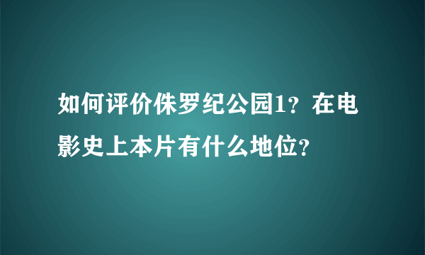 如何评价侏罗纪公园1？在电影史上本片有什么地位？