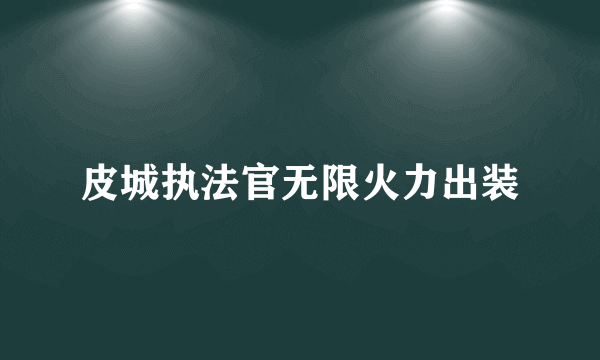 皮城执法官无限火力出装