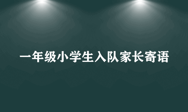 一年级小学生入队家长寄语