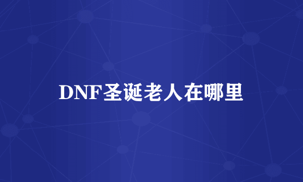 DNF圣诞老人在哪里