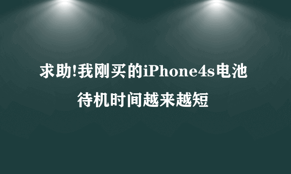 求助!我刚买的iPhone4s电池問題 待机时间越来越短