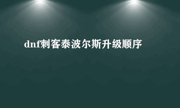 dnf刺客泰波尔斯升级顺序