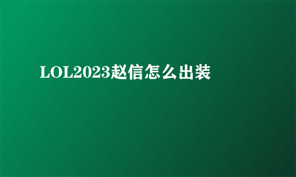 LOL2023赵信怎么出装