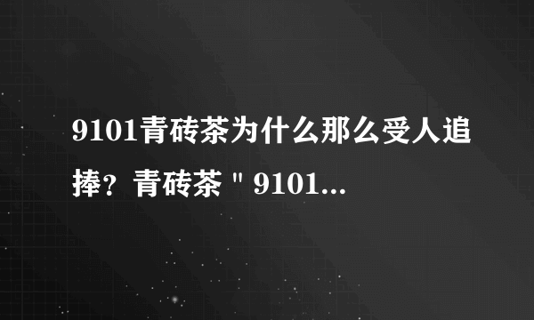 9101青砖茶为什么那么受人追捧？青砖茶＂9101＂的背后的故事