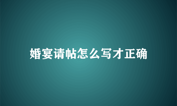 婚宴请帖怎么写才正确