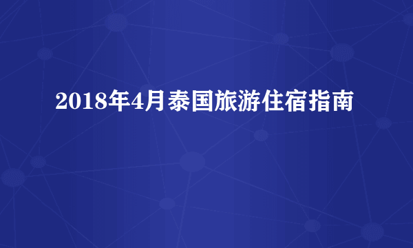 2018年4月泰国旅游住宿指南