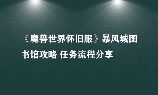 《魔兽世界怀旧服》暴风城图书馆攻略 任务流程分享