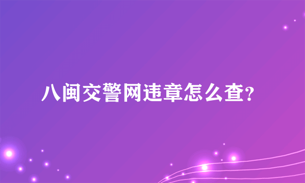 八闽交警网违章怎么查？