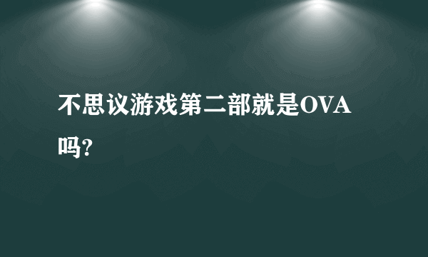 不思议游戏第二部就是OVA吗?