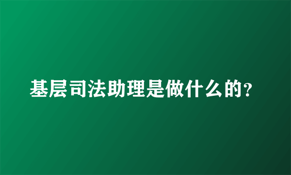 基层司法助理是做什么的？