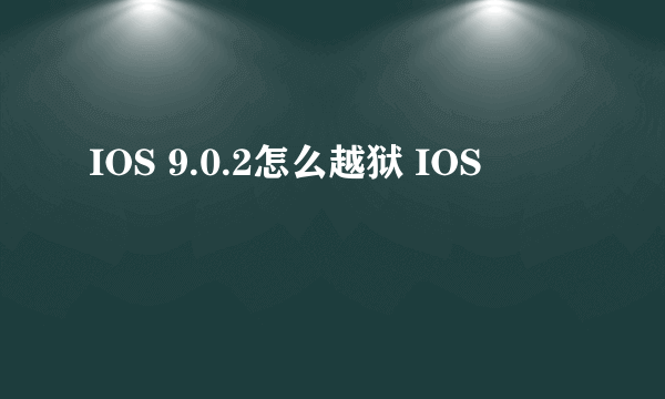 IOS 9.0.2怎么越狱 IOS