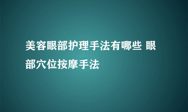 美容眼部护理手法有哪些 眼部穴位按摩手法