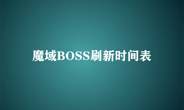 魔域BOSS刷新时间表